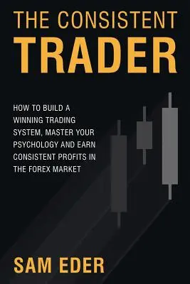Der konsequente Trader: Wie Sie ein gewinnbringendes Handelssystem aufbauen, Ihre Psychologie beherrschen und beständige Gewinne auf dem Devisenmarkt erzielen - The Consistent Trader: How to Build a Winning Trading System, Master Your Psychology, and Earn Consistent Profits in the Forex Market