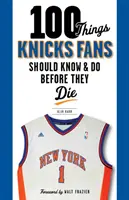 100 Dinge, die Knicks-Fans wissen und tun sollten, bevor sie sterben - 100 Things Knicks Fans Should Know & Do Before They Die