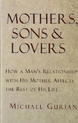 Mütter, Söhne und Liebhaber: Wie sich die Beziehung eines Mannes zu seiner Mutter auf den Rest seines Lebens auswirkt - Mothers, Sons, and Lovers: How a Man's Relationship with His Mother Affects the Rest of His Life