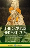 Das Corpus Hermeticum: Einweihung in die Hermetik, Die Hermetica des Hermes Trismegistus (Hardcover) - The Corpus Hermeticum: Initiation into Hermetics, The Hermetica of Hermes Trismegistus (Hardcover)