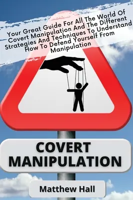 Verdeckte Manipulation: Ihr großer Leitfaden für die Welt der verdeckten Manipulation und die verschiedenen Strategien und Techniken, um zu verstehen, wie man - Covert Manipulation: Your Great Guide For The World of Covert Manipulation And The Different Strategies And Techniques To Understand How To