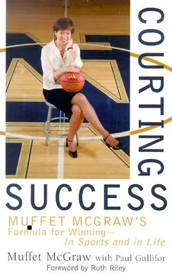 Den Erfolg hofieren: Muffet McGraws Formel zum Gewinnen - im Sport und im Leben - Courting Success: Muffet McGraw's Formula for Winning--In Sports and in Life