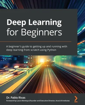 Deep Learning für Einsteiger: Eine Anleitung für Einsteiger, um mit Python von Grund auf mit Deep Learning zu beginnen - Deep Learning for Beginners: A beginner's guide to getting up and running with deep learning from scratch using Python