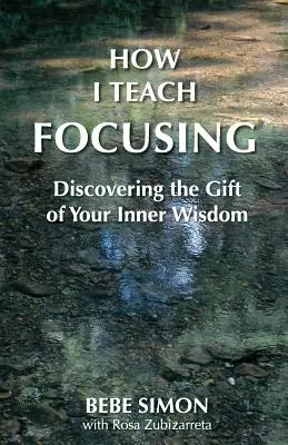 Wie ich Focusing unterrichte: Die Gabe der inneren Weisheit entdecken - How I Teach Focusing: Discovering the Gift of Your Inner Wisdom