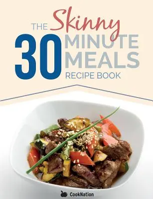 Das Skinny 30-Minuten-Rezeptbuch für Mahlzeiten: Großartiges Essen, einfache Rezepte, zubereitet und gekocht in 30 Minuten oder weniger. Alle unter 300, 400 und 500 Kalorien - The Skinny 30 Minute Meals Recipe Book: Great Food, Easy Recipes, Prepared & Cooked In 30 Minutes Or Less. All Under 300,400 & 500 Calories