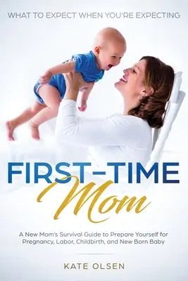 Zum ersten Mal Mutter: Was Sie erwartet, wenn Sie schwanger sind: Der Überlebensratgeber für junge Mütter zur Vorbereitung auf Schwangerschaft, Geburt und Wochenbett, - First-Time Mom: What to Expect When You're Expecting: A New Mom's Survival Guide to Prepare Yourself for Pregnancy, Labor, Childbirth,