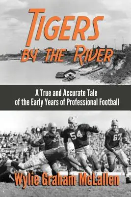 Tiger am Fluss: Eine wahre und genaue Geschichte aus den frühen Tagen des Profi-Footballs - Tigers by the River: A True and Accurate Tale of the Early Days of Pro Football