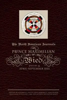 Die nordamerikanischen Tagebücher des Prinzen Maximilian zu Wied, Band 2: April-September 1833 - The North American Journals of Prince Maximilian of Wied, Volume 2: April-September 1833