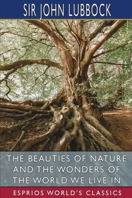 Die Schönheiten der Natur und die Wunder der Welt, in der wir leben (Esprios Classics) - The Beauties of Nature and the Wonders of the World We Live in (Esprios Classics)