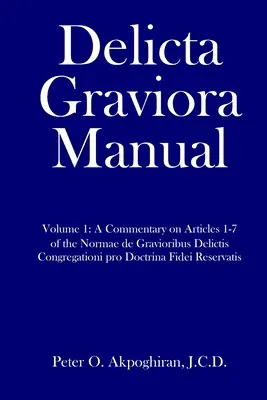 Delicta Graviora Handbuch: Band 1: Ein Kommentar zu den Artikeln 1-7 der Normae de Gravioribus Delictis Congregationi pro Doctrina Fidei Reservat - Delicta Graviora Manual: Volume 1: A Commentary on Articles 1-7 of the Normae de Gravioribus Delictis Congregationi pro Doctrina Fidei Reservat