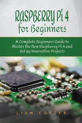 Raspberry Pi 4 für Einsteiger: Ein kompletter Leitfaden für Einsteiger, um den neuen Raspberry Pi 4 zu beherrschen und innovative Projekte zu realisieren - Raspberry Pi 4 for Beginners: A Complete Beginners Guide to Master the New Raspberry Pi 4 and Set up Innovative Projects