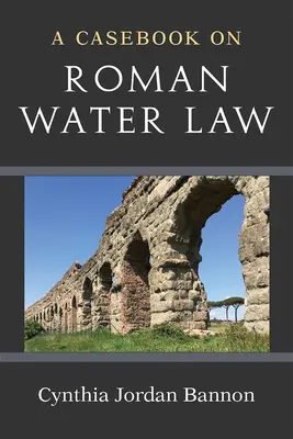 Ein Fallbuch zum römischen Wasserrecht - A Casebook on Roman Water Law