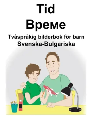 Schwedisch-Bulgarisch Time/Време Zweisprachiges Bilderbuch für Kinder - Svenska-Bulgariska Tid/Време Tvsprkig bilderbok fr barn