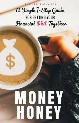 Geld-Honig: Eine einfache 7-Schritte-Anleitung, um Ihre Finanzen in den Griff zu bekommen - Money Honey: A Simple 7-Step Guide For Getting Your Financial $hit Together
