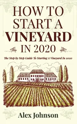 Wie man im Jahr 2020 einen Weinberg gründet: Der schrittweise Leitfaden für die Gründung eines Weinbergs im Jahr 2020 - How To Start A Vineyard In 2020: The Step by Step Guide To Starting A Vineyard In 2020