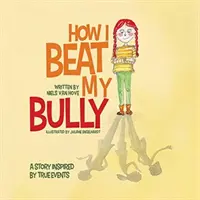 Wie ich meinen Tyrannen besiegte: Eine von wahren Begebenheiten inspirierte Geschichte - How I Beat My Bully: A story inspired by true events