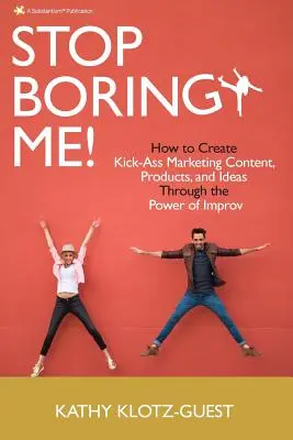 Hör auf mich zu langweilen! Wie man durch die Kraft der Improvisation geniale Marketinginhalte, Produkte und Ideen schafft - Stop Boring Me!: How to Create Kick-Ass Marketing Content, Products and Ideas Through the Power of Improv