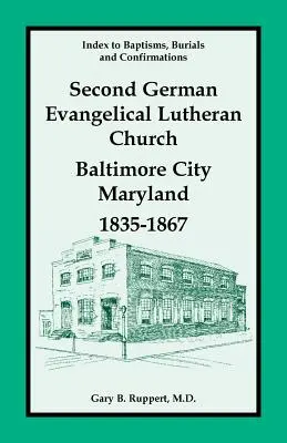Index für Taufen, Beerdigungen und Konfirmationen, Zweite Deutsche Evangelisch-Lutherische Kirche, Baltimore City, Maryland, 1835-1867 - Index to Baptisms, Burials and Confirmations, Second German Evangelical Lutheran Church, Baltimore City, Maryland, 1835-1867