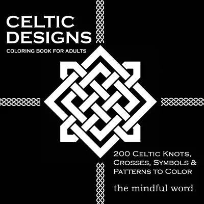 Celtic Designs Coloring Book for Adults: 200 keltische Knoten, Kreuze und Muster zum Ausmalen für Stressabbau und Meditation - Celtic Designs Coloring Book for Adults: 200 Celtic Knots, Crosses and Patterns to Color for Stress Relief and Meditation