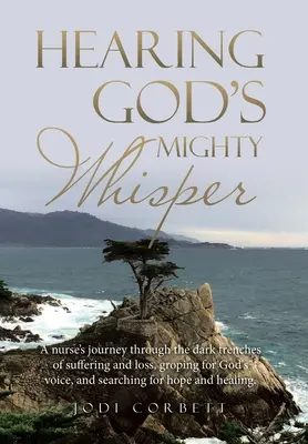 Hearing God's Mighty Whisper: Die Reise einer Krankenschwester durch die dunklen Gräben von Leid und Verlust, auf der Suche nach Gottes Stimme und auf der Suche nach Hoffnung und - Hearing God's Mighty Whisper: A Nurse's Journey Through the Dark Trenches of Suffering and Loss, Groping for God's Voice, and Searching for Hope and
