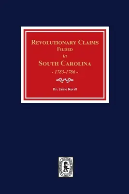 In South Carolina eingereichte Revolutionsanträge, 1783-1786 - Revolutionary Claims Filed in South Carolina, 1783-1786