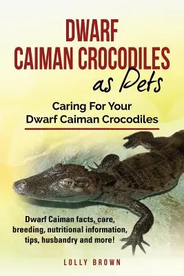 Zwergkaiman-Krokodile als Haustiere: Fakten zum Zwergkaiman, Pflege, Zucht, Ernährungsinformationen, Tipps, Haltung und mehr! Pflege für Ihren Zwergkaiman C - Dwarf Caiman Crocodiles as Pets: Dwarf Caiman facts, care, breeding, nutritional information, tips, husbandry and more! Caring For Your Dwarf Caiman C