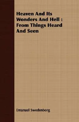 Der Himmel und seine Wunder und die Hölle: Von gehörten und gesehenen Dingen - Heaven And Its Wonders And Hell: From Things Heard And Seen