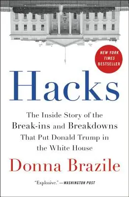Hacks: Die Insider-Geschichte der Einbrüche und Pannen, die Donald Trump ins Weiße Haus brachten - Hacks: The Inside Story of the Break-Ins and Breakdowns That Put Donald Trump in the White House