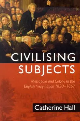 Zivilisierende Subjekte: Kolonie und Metropole in der englischen Vorstellungswelt, 1830-1867 - Civilising Subjects: Colony and Metropole in the English Imagination, 1830-1867