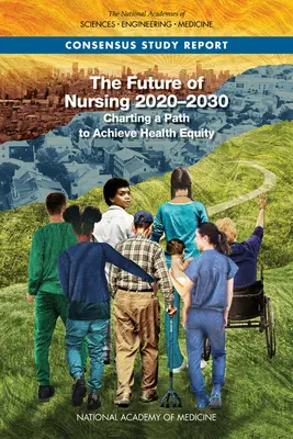 Die Zukunft der Krankenpflege 2020-2030: Ein Weg zu mehr gesundheitlicher Chancengleichheit - The Future of Nursing 2020-2030: Charting a Path to Achieve Health Equity