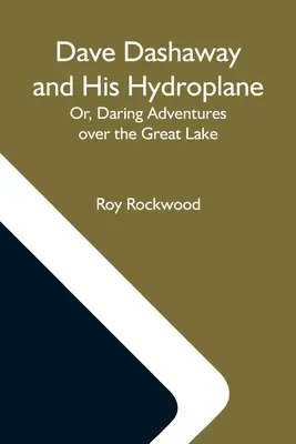 Dave Dashaway und sein Wasserflugzeug; oder: Waghalsige Abenteuer über dem Großen See - Dave Dashaway And His Hydroplane; Or, Daring Adventures Over The Great Lake