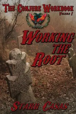 Das Conjure-Arbeitsbuch Band 1: Arbeiten mit der Wurzel - The Conjure Workbook Volume 1: Working the Root