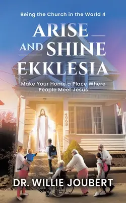 Arise and Shine Ekklesia: Mach dein Zuhause zu einem Ort, an dem Menschen Jesus begegnen - Arise and Shine Ekklesia: Make Your Home a Place Where People Meet Jesus