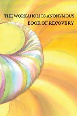 Workaholics Anonymous Buch der Genesung: Erste Auflage - Workaholics Anonymous Book of Recovery: First Edition