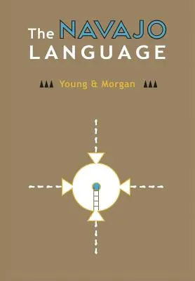 Die Navajo-Sprache: Die Elemente der Navajo-Grammatik mit einem zweiteiligen Wörterbuch, das die Grundvokabeln von Navajo und Englisch enthält - The Navajo Language: The Elements Of Navajo Grammar With A Dictionary In Two Parts Containing Basic Vocabularies Of Navajo And English