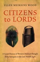 Vom Bürger zum Herrscher: Eine Sozialgeschichte des westlichen politischen Denkens von der Antike bis zum Mittelalter - Citizens to Lords: A Social History of Western Political Thought from Antiquity to the Middle Ages