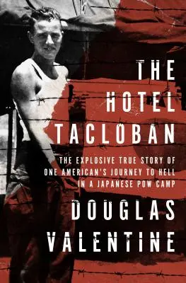 Das Hotel Tacloban: Die brisante wahre Geschichte der Höllenfahrt eines Amerikaners in einem japanischen Kriegsgefangenenlager - The Hotel Tacloban: The Explosive True Story of One American's Journey to Hell in a Japanese POW Camp