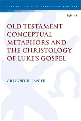 Alttestamentliche Begriffsmetaphern und die Christologie des Lukasevangeliums - Old Testament Conceptual Metaphors and the Christology of Luke's Gospel