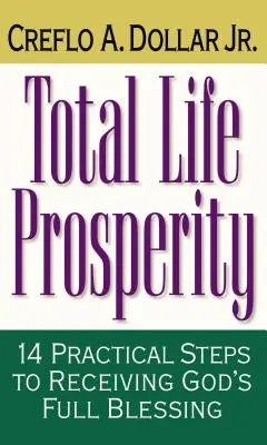 Totaler Lebenswohlstand: 14 praktische Schritte zum Erhalt von Gottes vollem Segen - Total Life Prosperity: 14 Practical Steps to Receiving God's Full Blessing