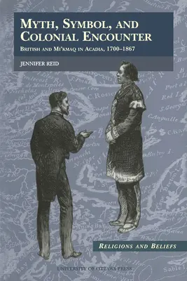 Mythos, Symbol und koloniale Begegnungen: Briten und Mi'kmaq in Akadien, 1700-1867 - Myth, Symbol, and Colonial Encounter: British and Mi'kmaq in Acadia, 1700-1867