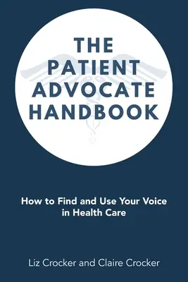 Das Handbuch für Patientenfürsprecher: Wie Sie Ihre Stimme in der Gesundheitsversorgung finden und nutzen können - The Patient Advocate Handbook: How to Find and Use Your Voice in Health Care