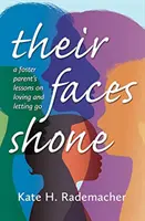 Ihre Gesichter leuchteten: Die Lektionen eines Pflegeelternteils über das Lieben und Loslassen - Their Faces Shone: A Foster Parent's Lessons on Loving and Letting Go