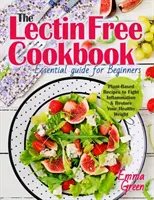 Das lektinfreie Kochbuch: Unverzichtbarer Leitfaden für Einsteiger. Pflanzenbasierte Rezepte zur Bekämpfung von Entzündungen und zur Wiederherstellung Ihres gesunden Gewichts - The Lectin Free Cookbook: Essential Guide for Beginners. Plant-Based Recipes to Fight Inflammation & Restore Your Healthy Weight