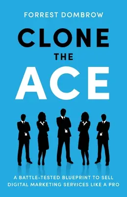 Clone the Ace: Ein kampferprobter Plan, um digitale Marketingdienste wie ein Profi zu verkaufen - Clone the Ace: A Battle-Tested Blueprint to Sell Digital Marketing Services like a Pro