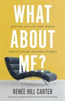 Was ist mit mir? Gesund und ganz bleiben (während Sie anderen helfen) - What About Me?: Staying Healthy and Whole (While You're Helping Others)