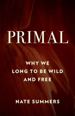 Ursprünglich: Warum wir uns danach sehnen, wild und frei zu sein - Primal: Why We Long to Be Wild and Free