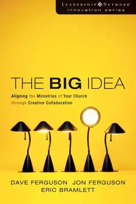 Die große Idee: Wie Sie die Dienste Ihrer Gemeinde durch kreative Zusammenarbeit aufeinander abstimmen - The Big Idea: Aligning the Ministries of Your Church Through Creative Collaboration