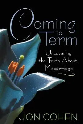 Der Geburt entgegengehen: Die Wahrheit über Fehlgeburten ans Licht bringen - Coming to Term: Uncovering the Truth About Miscarriage