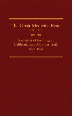 Die Große Straße der Medizin, Teil 1, Band 24: Berichte über den Oregon-, Kalifornien- und Mormonen-Trail, 1840-1848 - The Great Medicine Road, Part 1, Volume 24: Narratives of the Oregon, California, and Mormon Trails, 1840-1848