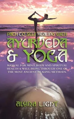 Weg zur Selbstheilung mit Ayurveda & Yoga: Handbuch für geistige, körperliche und spirituelle Gesundheit und Wohlbefinden durch eine der ältesten Heilmethoden. - Path to Self Healing with Ayurveda & Yoga: Manual for Mind, Body and Spiritual Health & Well-Being Through One of the Most Ancient Healing Methods.